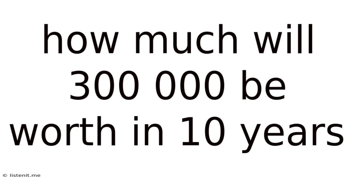 How Much Will 300 000 Be Worth In 10 Years