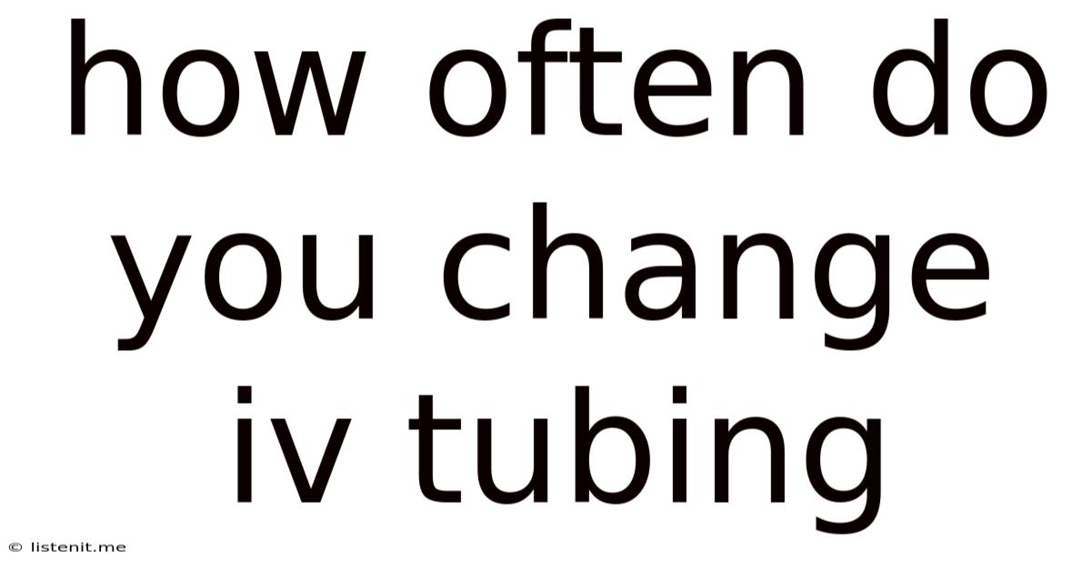 How Often Do You Change Iv Tubing