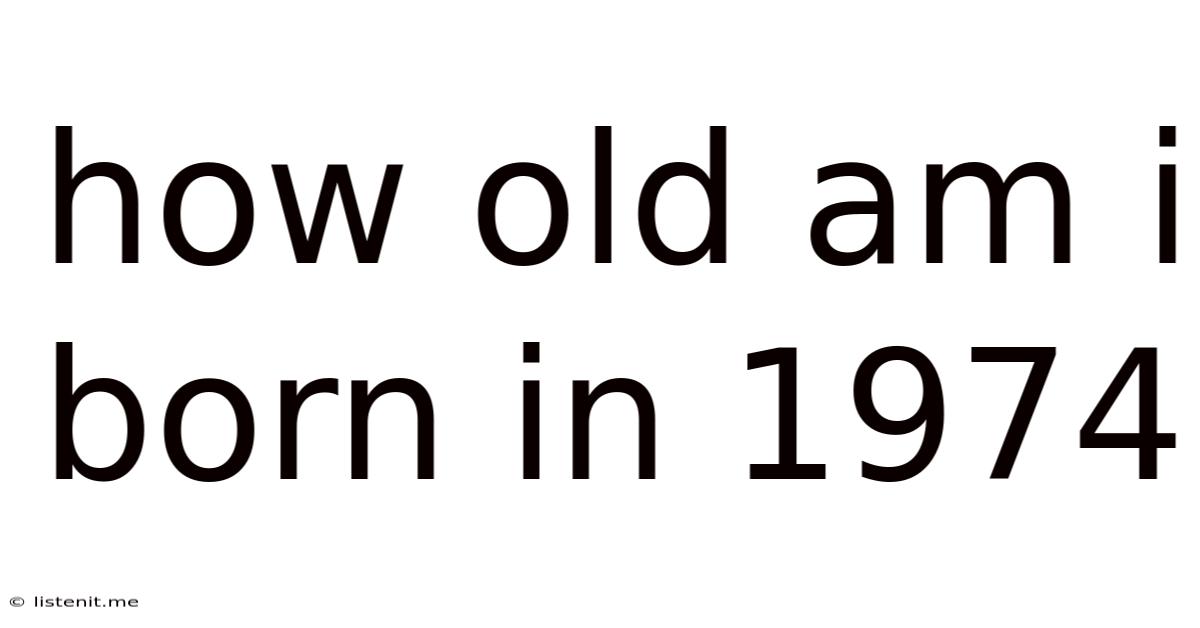 How Old Am I Born In 1974