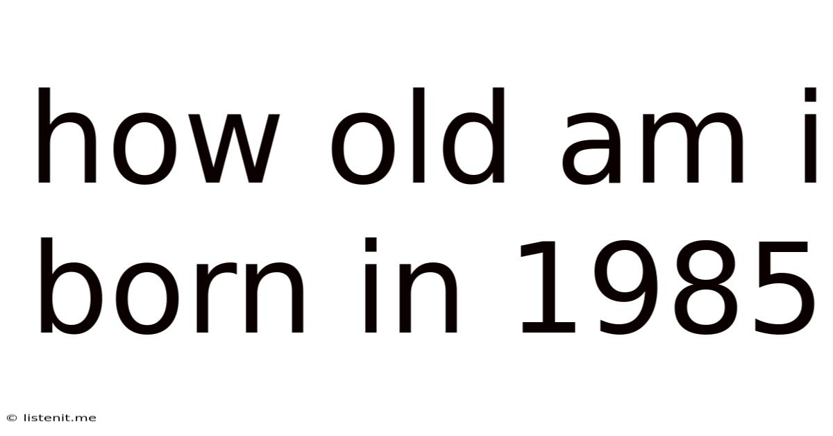 How Old Am I Born In 1985