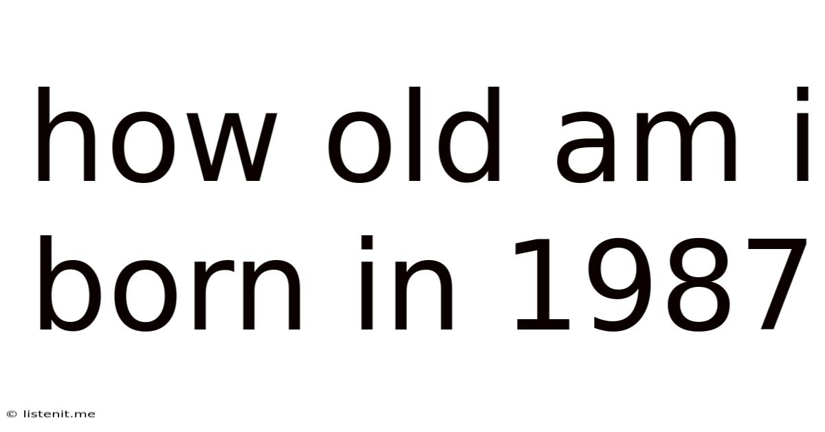 How Old Am I Born In 1987