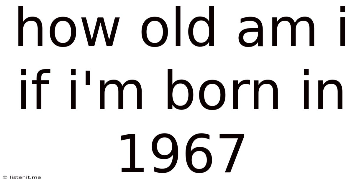 How Old Am I If I'm Born In 1967