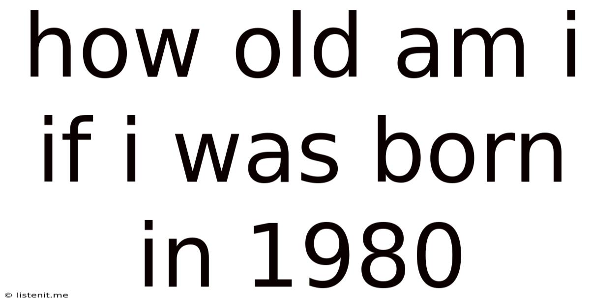 How Old Am I If I Was Born In 1980