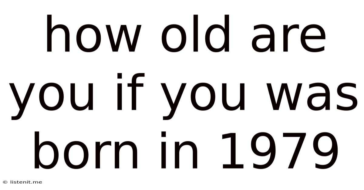 How Old Are You If You Was Born In 1979