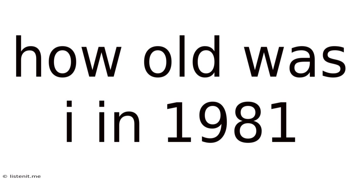 How Old Was I In 1981