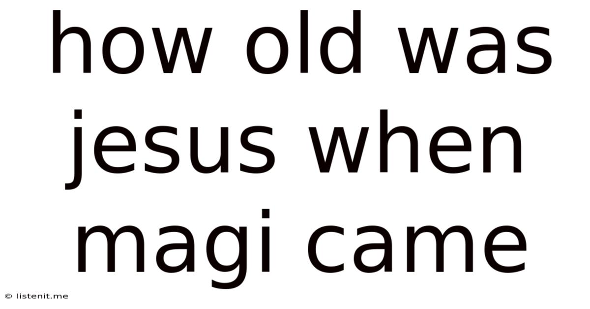 How Old Was Jesus When Magi Came
