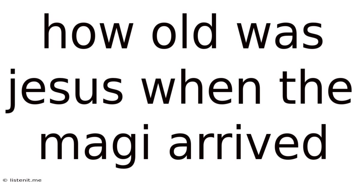 How Old Was Jesus When The Magi Arrived