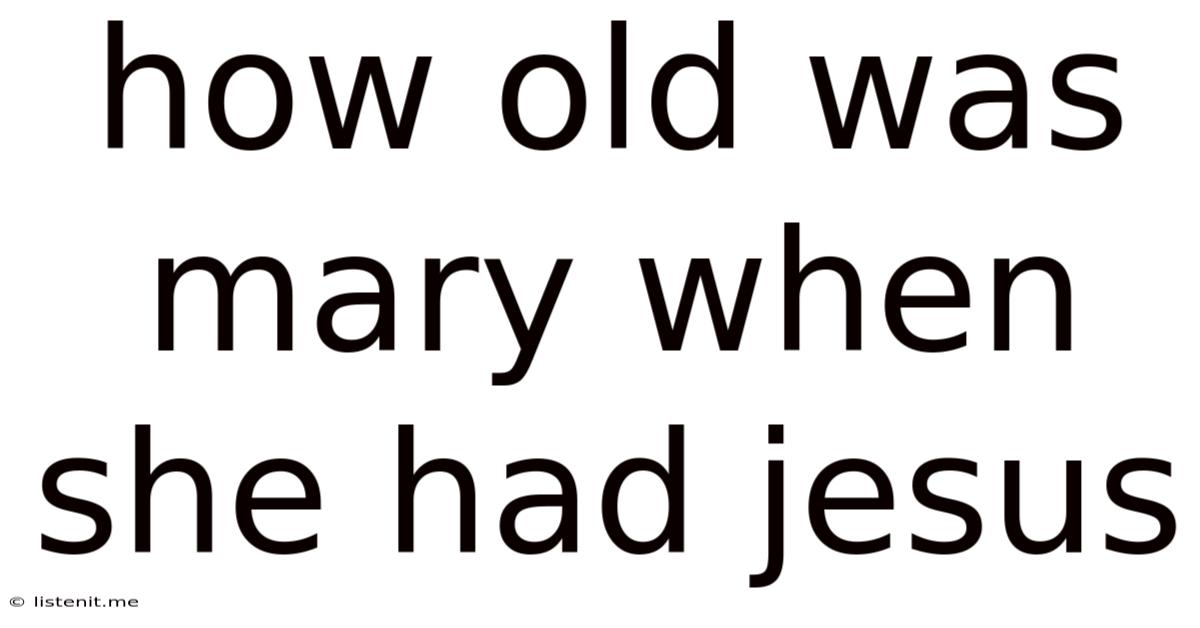 How Old Was Mary When She Had Jesus