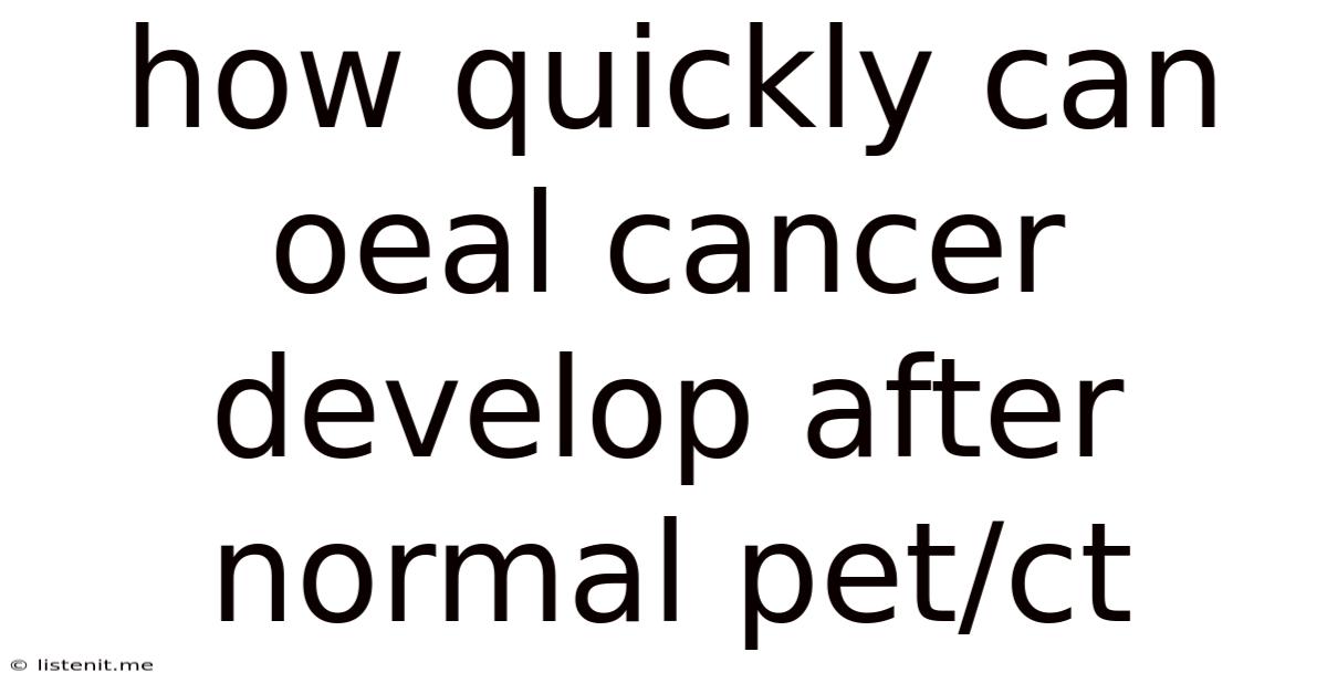 How Quickly Can Oeal Cancer Develop After Normal Pet/ct