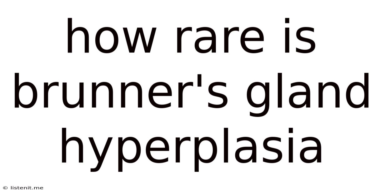 How Rare Is Brunner's Gland Hyperplasia