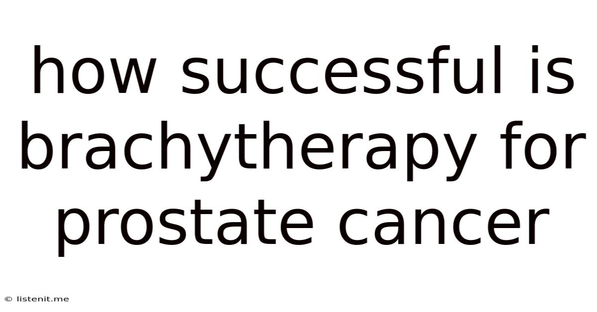 How Successful Is Brachytherapy For Prostate Cancer