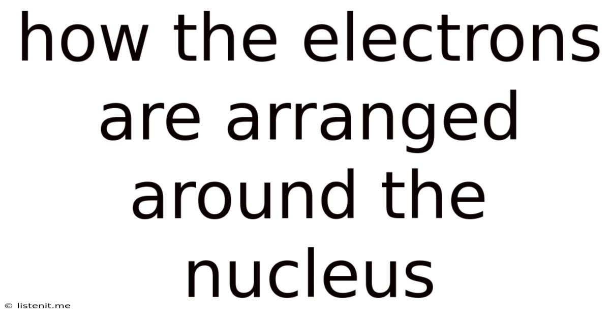 How The Electrons Are Arranged Around The Nucleus