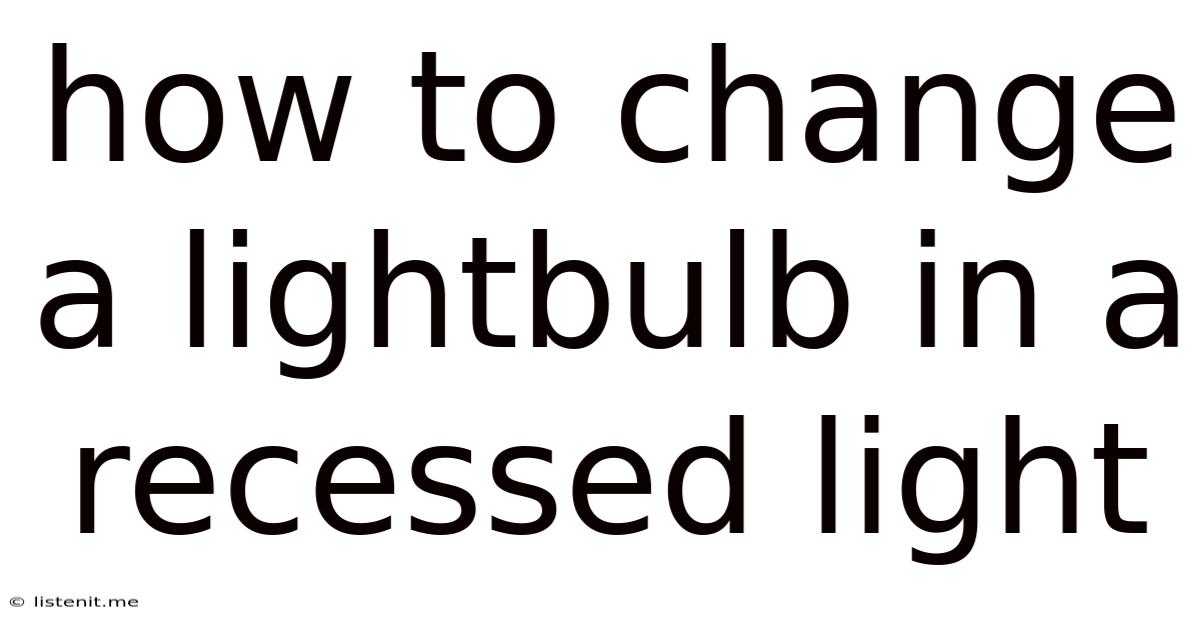 How To Change A Lightbulb In A Recessed Light