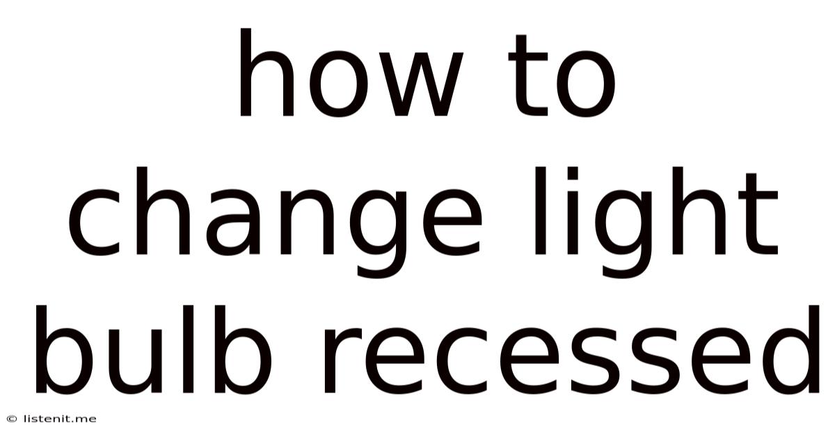 How To Change Light Bulb Recessed