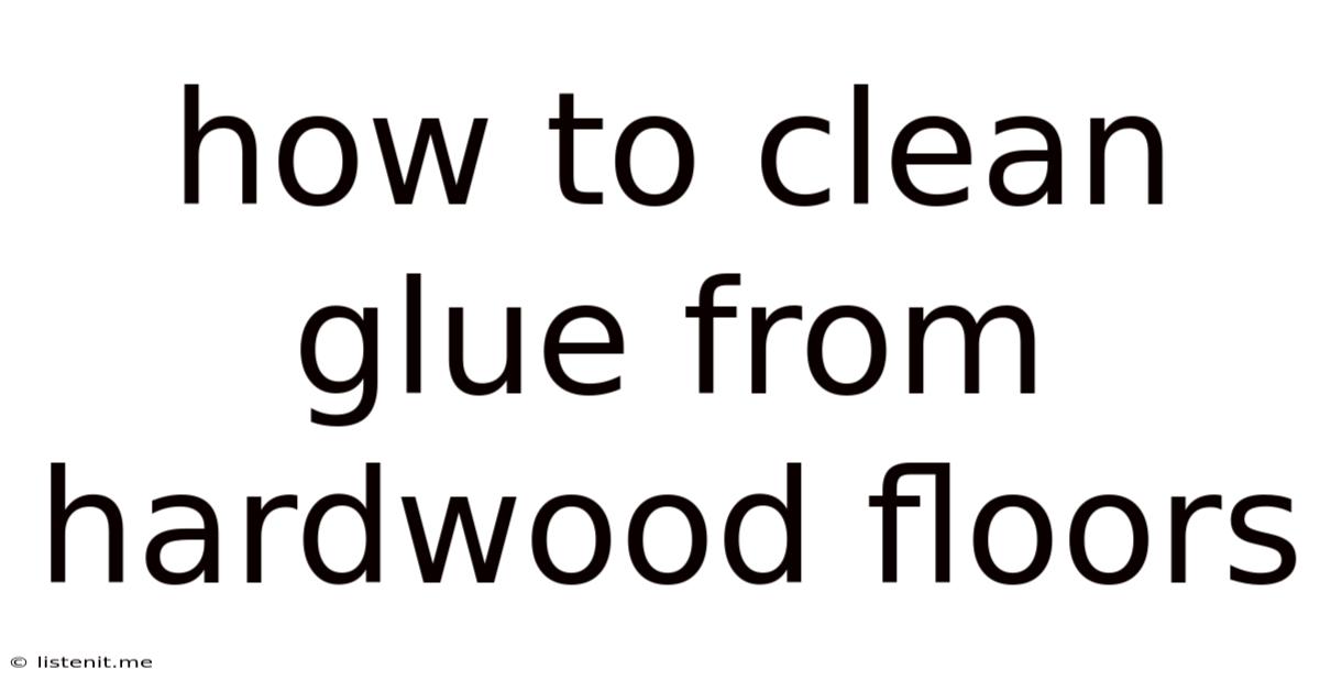 How To Clean Glue From Hardwood Floors