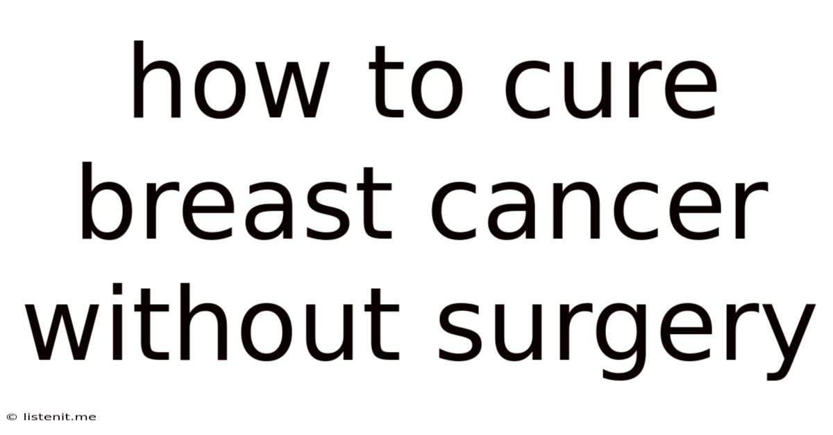 How To Cure Breast Cancer Without Surgery
