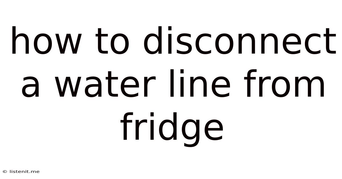 How To Disconnect A Water Line From Fridge