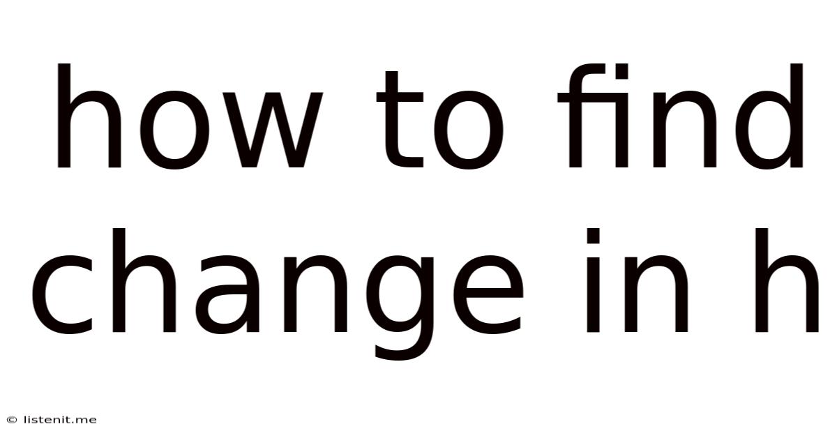 How To Find Change In H