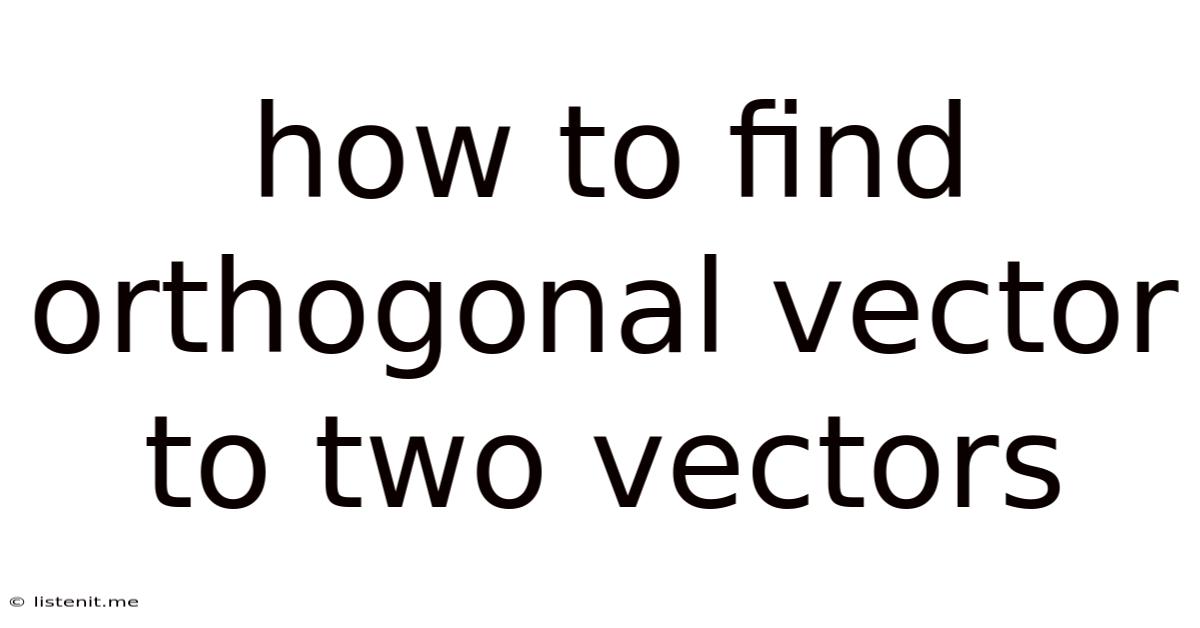 How To Find Orthogonal Vector To Two Vectors