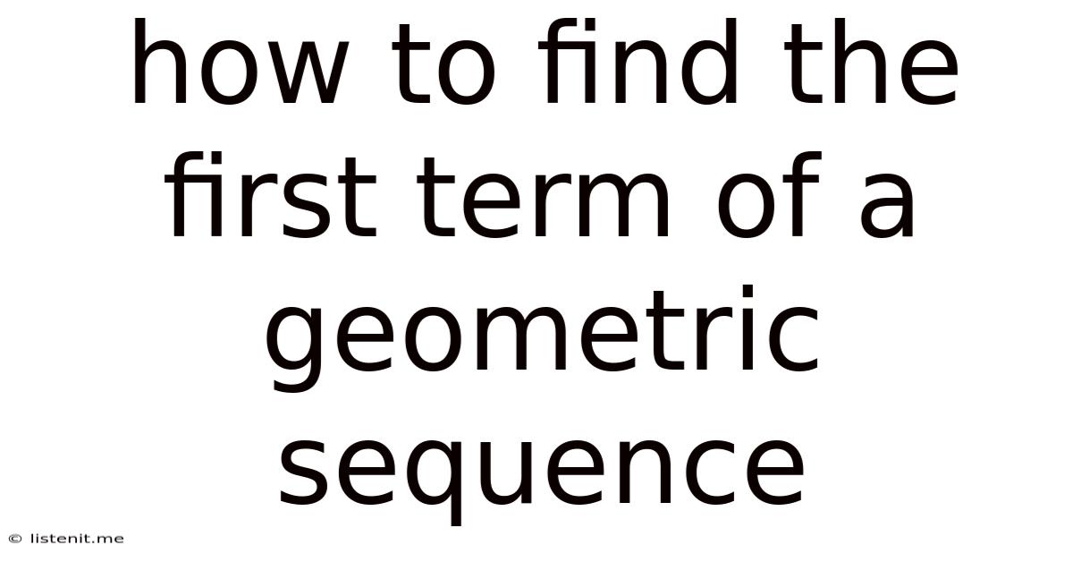 How To Find The First Term Of A Geometric Sequence