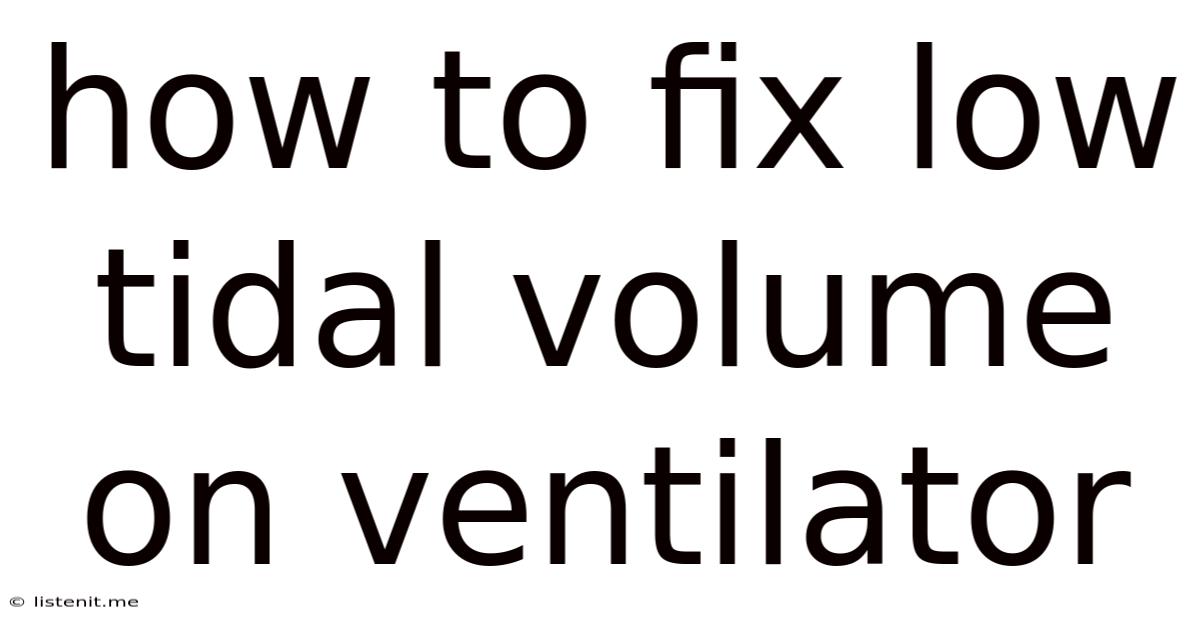 How To Fix Low Tidal Volume On Ventilator