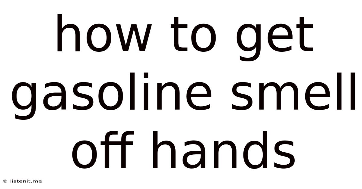 How To Get Gasoline Smell Off Hands