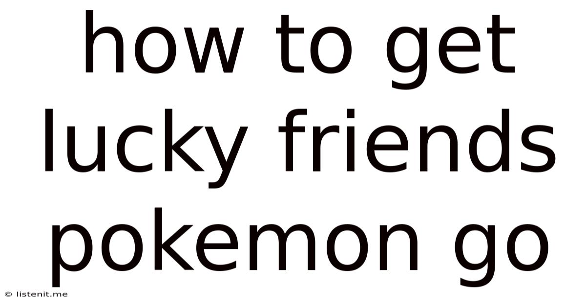 How To Get Lucky Friends Pokemon Go