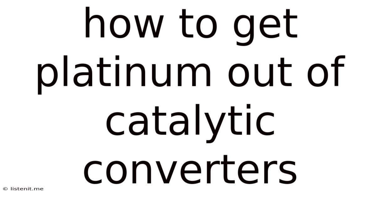 How To Get Platinum Out Of Catalytic Converters