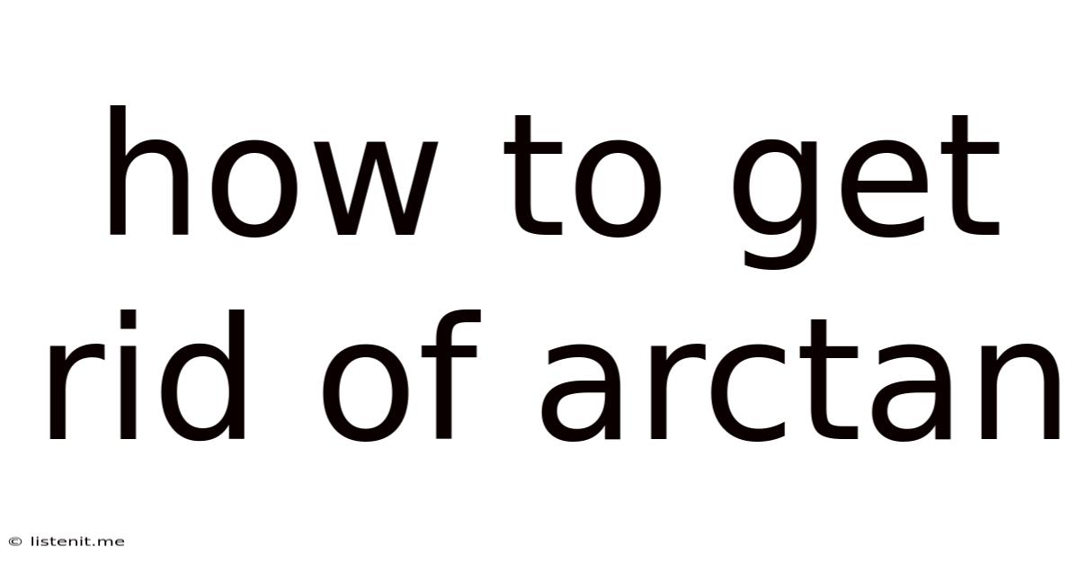How To Get Rid Of Arctan