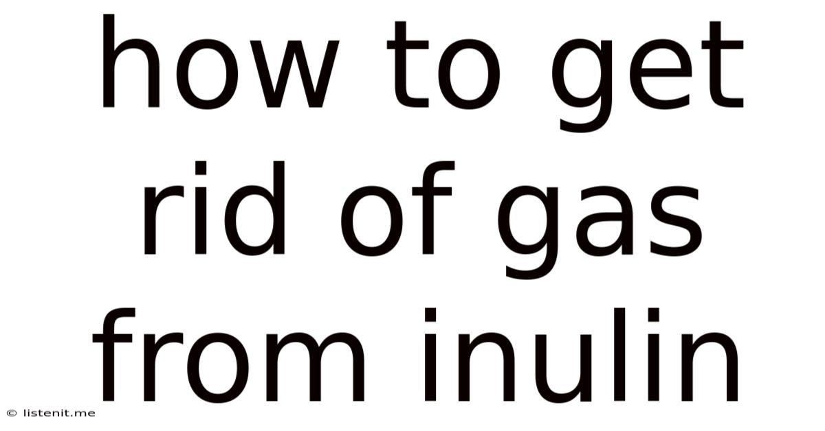 How To Get Rid Of Gas From Inulin
