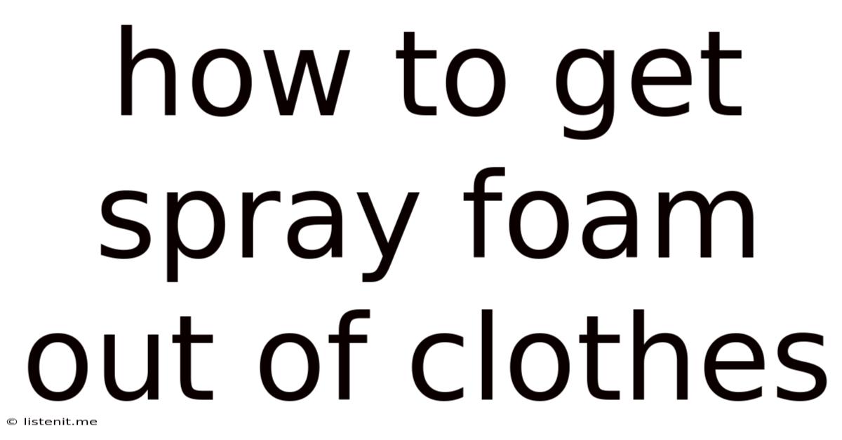 How To Get Spray Foam Out Of Clothes