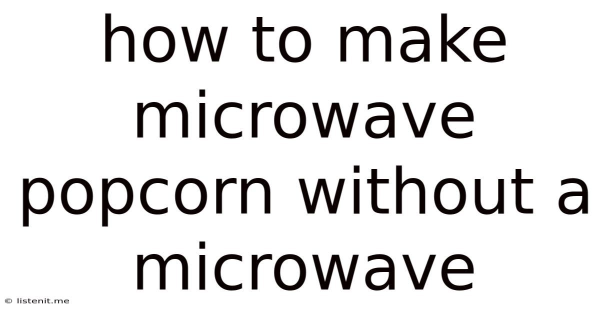 How To Make Microwave Popcorn Without A Microwave