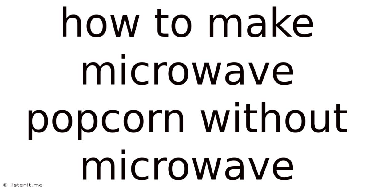 How To Make Microwave Popcorn Without Microwave