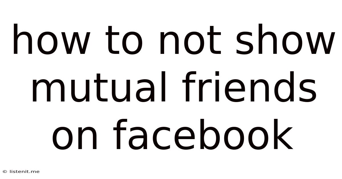 How To Not Show Mutual Friends On Facebook