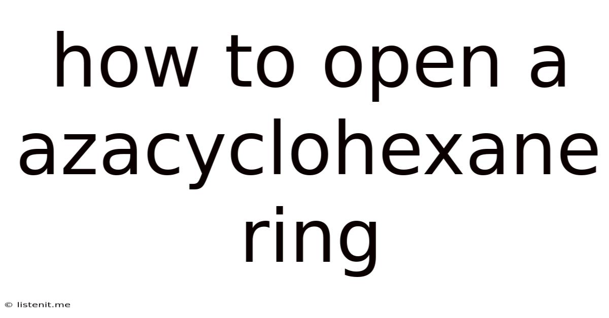 How To Open A Azacyclohexane Ring