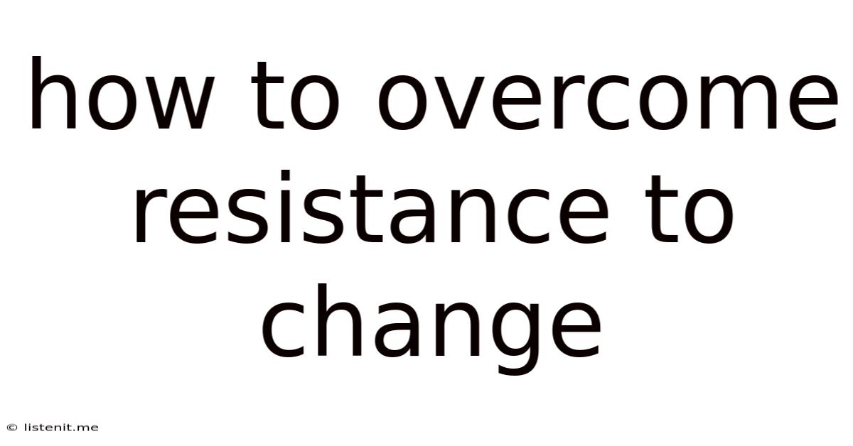 How To Overcome Resistance To Change