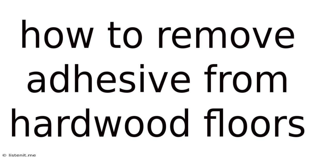 How To Remove Adhesive From Hardwood Floors