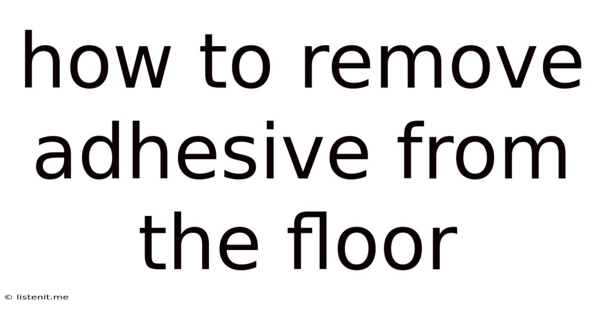 How To Remove Adhesive From The Floor