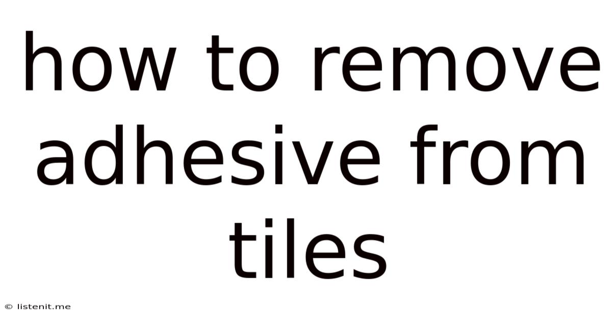How To Remove Adhesive From Tiles