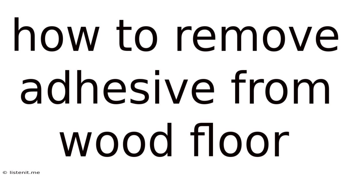 How To Remove Adhesive From Wood Floor
