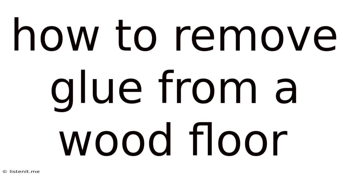 How To Remove Glue From A Wood Floor