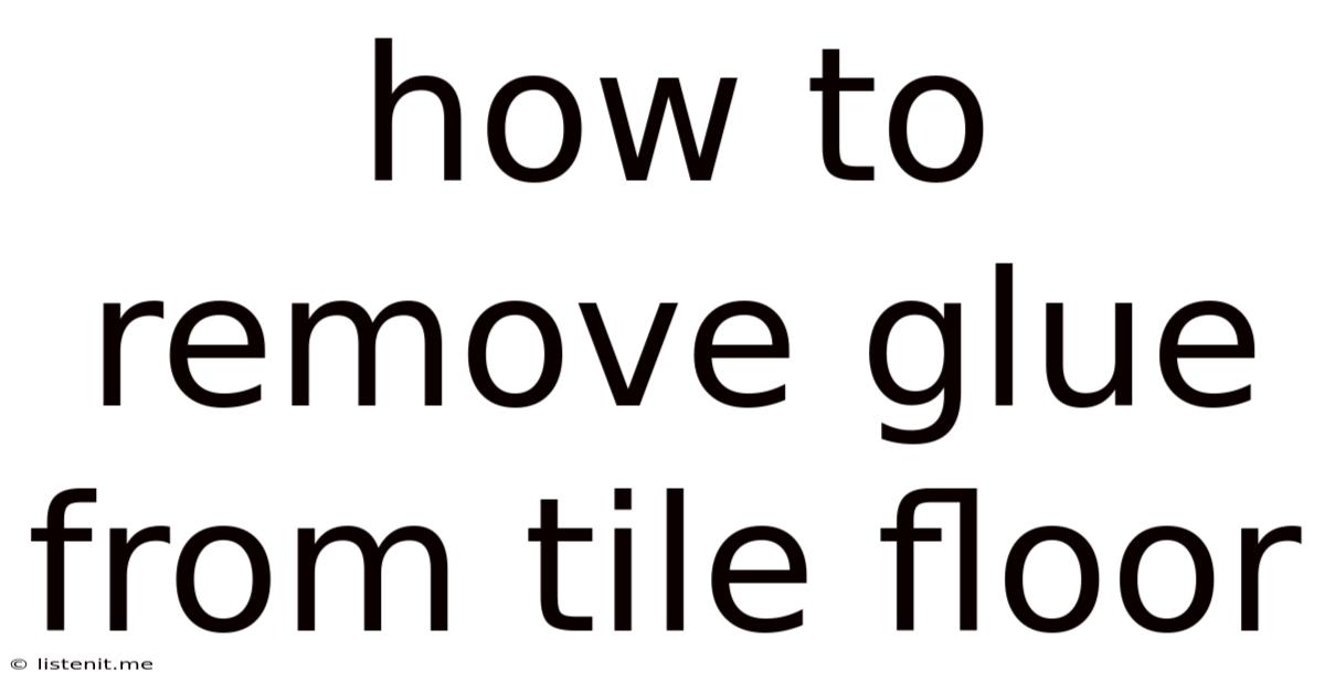 How To Remove Glue From Tile Floor