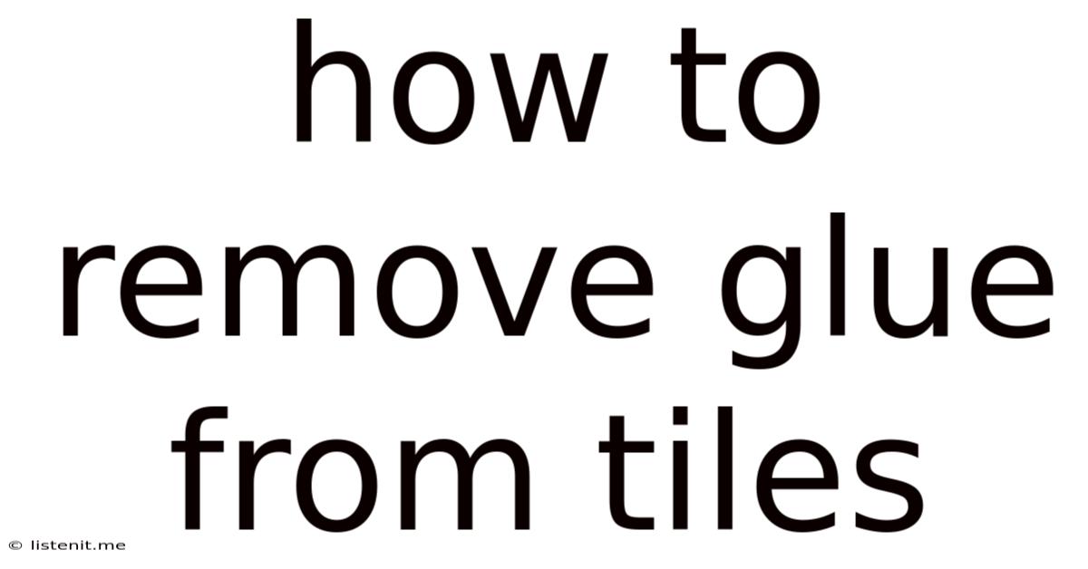 How To Remove Glue From Tiles