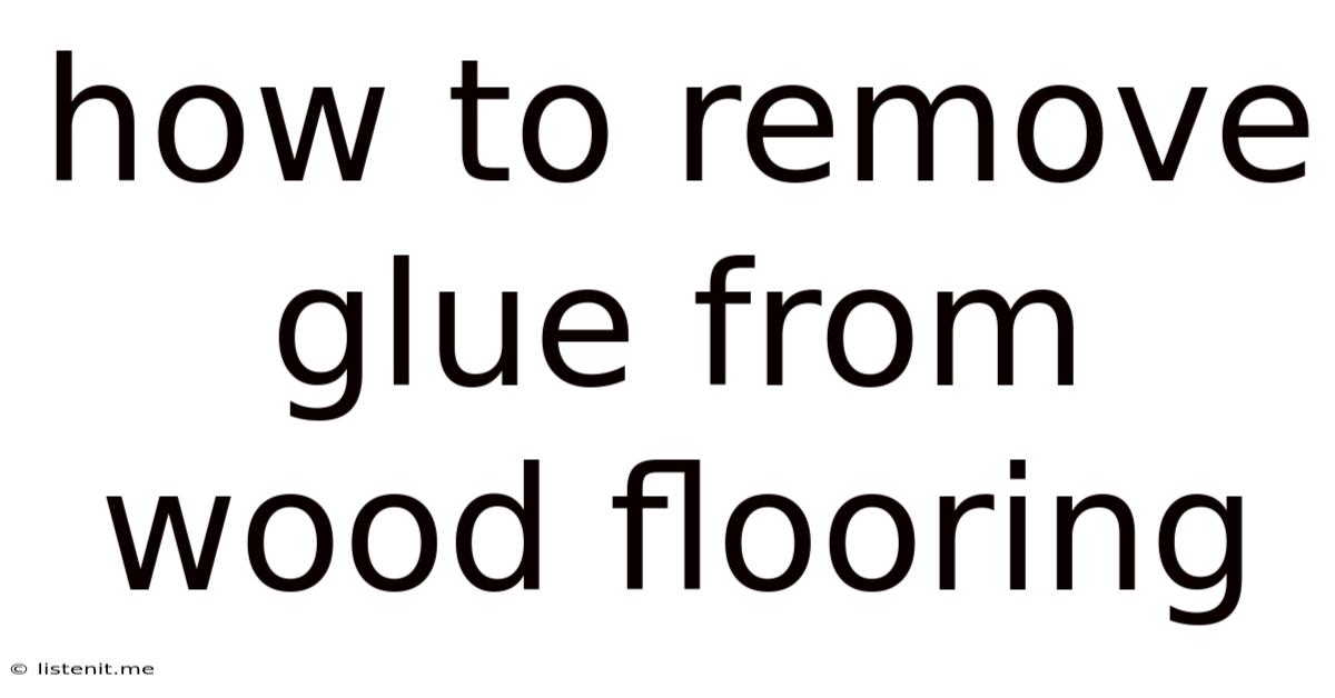 How To Remove Glue From Wood Flooring