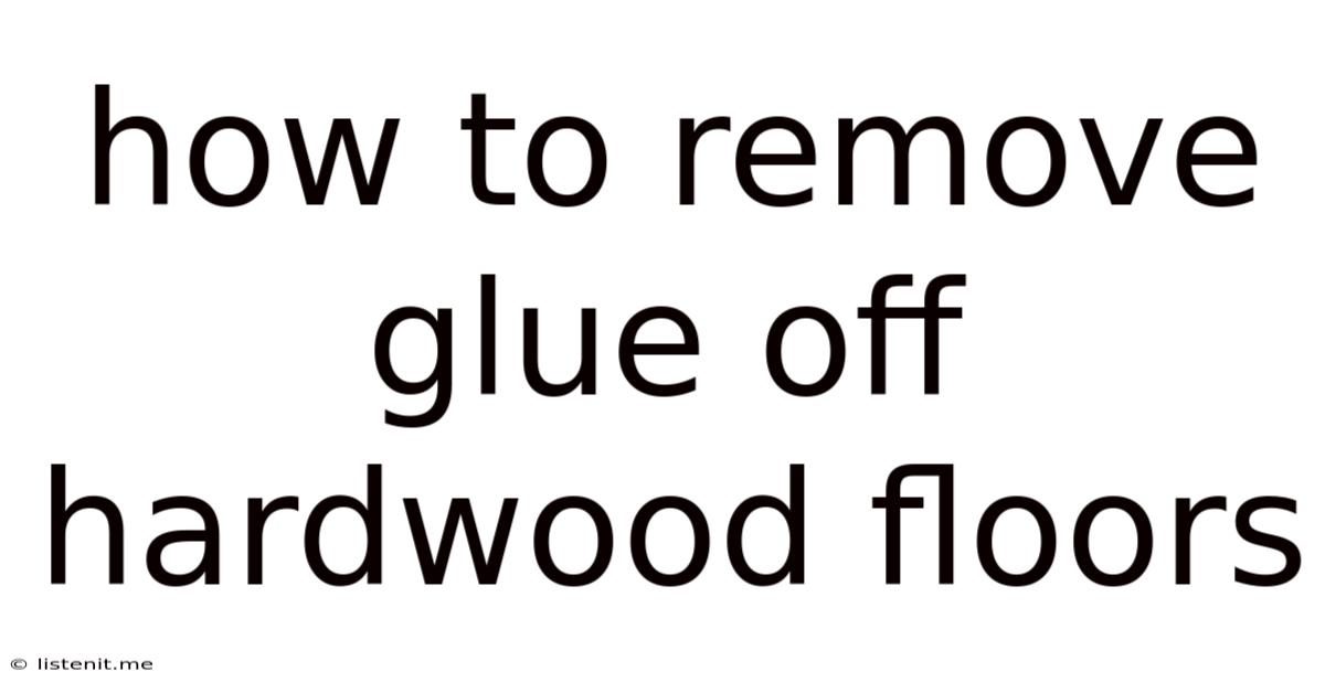 How To Remove Glue Off Hardwood Floors