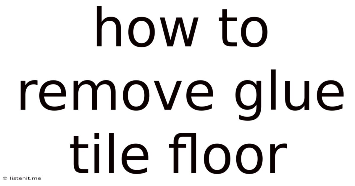 How To Remove Glue Tile Floor