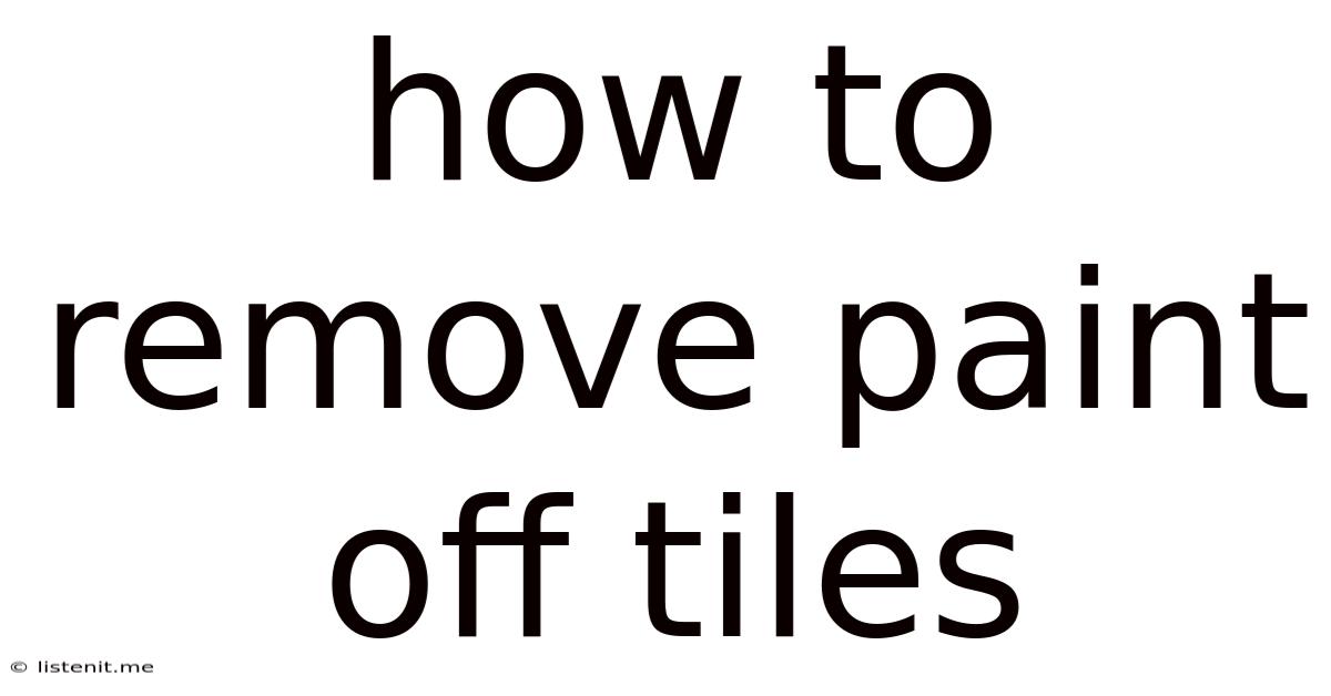 How To Remove Paint Off Tiles