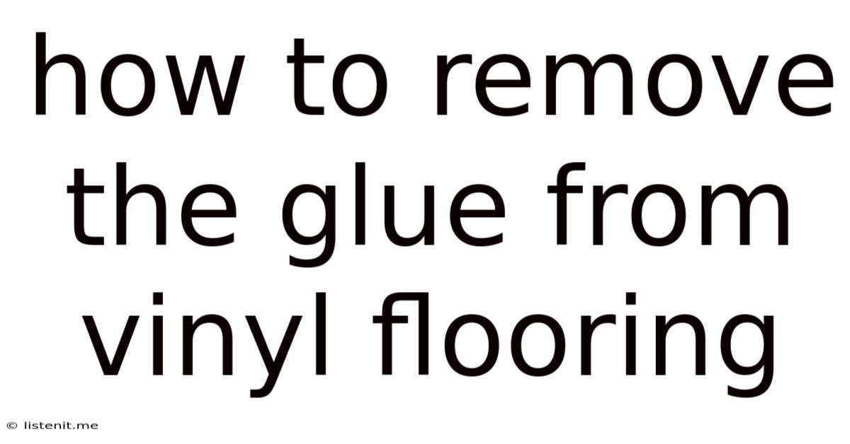 How To Remove The Glue From Vinyl Flooring