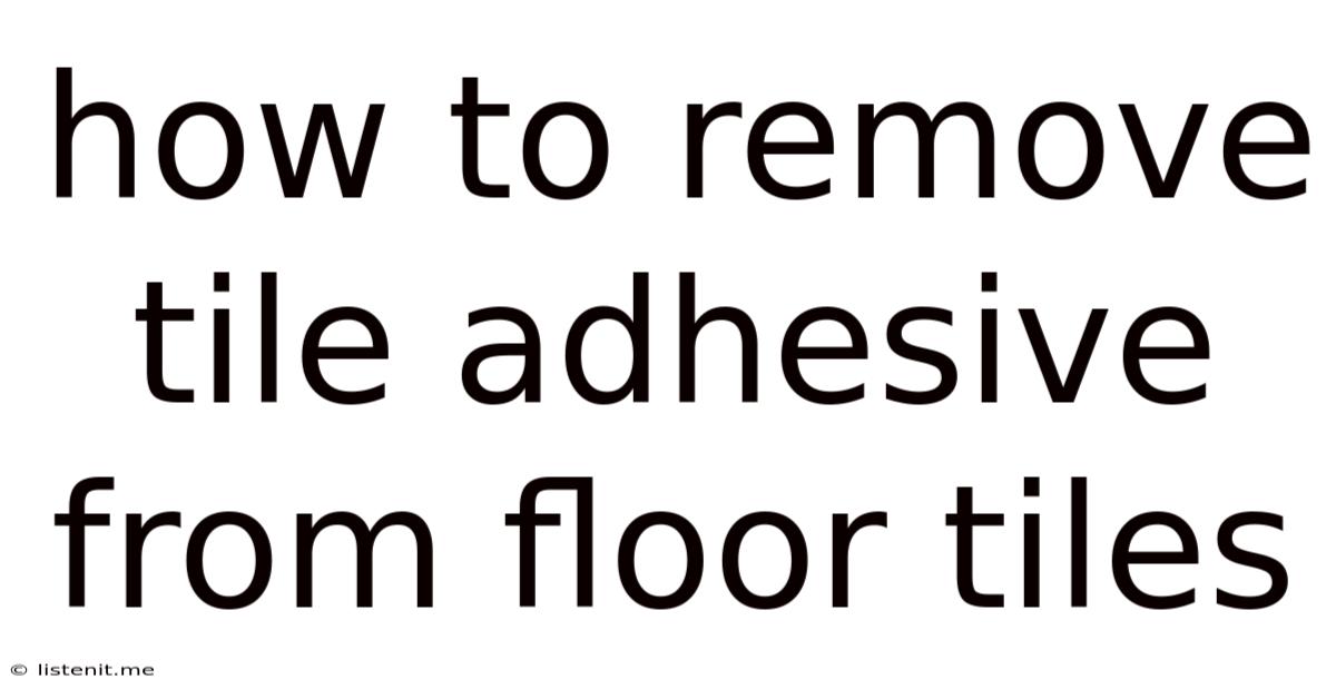 How To Remove Tile Adhesive From Floor Tiles