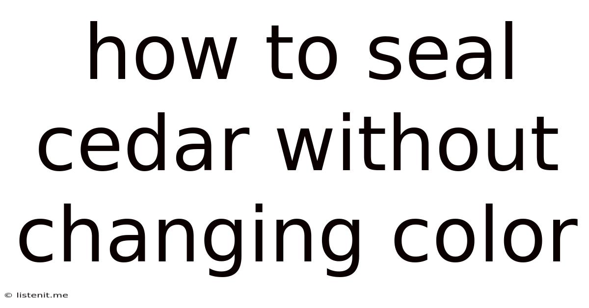 How To Seal Cedar Without Changing Color